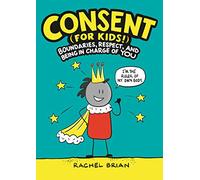 Consent (for Kids!): Boundaries, Respect, and Being in Charge of You: 1 (A Be Smart about Book)