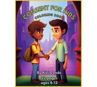 Consent for kids coloring book: A kids coloring book that will help them to learn about consent. Personal boundaries, emotional and physical consent. ... quality and educative time with your kids