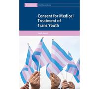 Consent for Medical Treatment of Trans Youth (Cambridge Bioethics and Law)
