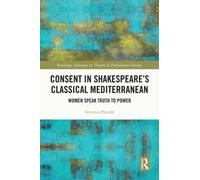 Consent in Shakespeare’s Classical Mediterranean : Women Speak Truth to Power