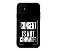 CONSENT IS NOT COMMANDED Autonomy Personal Boundaries Case for iPhone 11