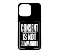 CONSENT IS NOT COMMANDED Autonomy Personal Boundaries Case for iPhone 15 Pro Max