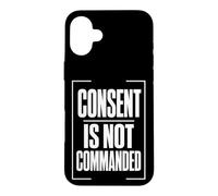 CONSENT IS NOT COMMANDED Autonomy Personal Boundaries Case for iPhone 16 Plus