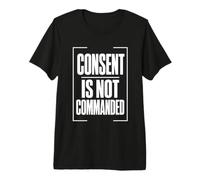 Consent is NOT COMMANDED Autonomy Personal Boundaries Premium T-Shirt
