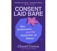 Consent Laid Bare : Sex, Entitlement, and the Distortion of Desire