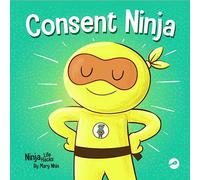 Consent Ninja: A Children’s Picture Book about Safety, Boundaries, and Consent: 79 (Ninja Life Hacks)