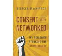 Consent of the Networked: The Worldwide Struggle For Internet Freedom