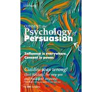 CONSENT: the Psychology of Persuasion: Influence is everywhere. Consent is power.