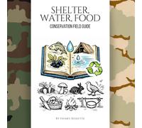 Conservation Field Guide: Shelter, Water, Food: Conservation Field Guide