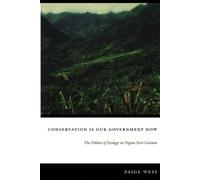 Conservation Is Our Government Now: The Politics of Ecology in Papua New Guinea (New Ecologies for the Twenty-First Century)