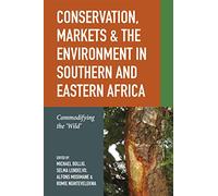Conservation, Markets & the Environment in Southern and Eastern Africa: Commodifying the ‘Wild’: 3 (Future Rural Africa)