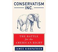 Conservatism Inc.: The Battle for the American Right
