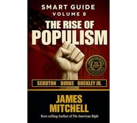 Conservatism: The Rise of Populism and the Soul of the West: Tradition, Truth, and Civilization’s Eternal Fire - From Burke to Buckley, From Thatcher to Trump