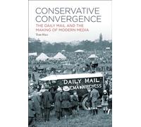 Conservative Convergence : The Daily Mail and the Making of Modern Media