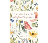 Consider How The Wildflowers Grow: Faith-inspired journal for prayers, notes, and reflections