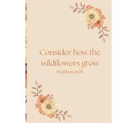 Consider How The Wildflowers Grow Journal: Matthew 6:28