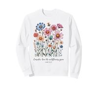 consider how the wildflowers grow luke 12:27 Sweatshirt