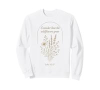 Consider the Flowers Luke 12:27 Scripture Nature Faith Verse Sweatshirt