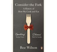 Consider the Fork: A History of How We Cook and Eat by Wilson, Bee (2013) Paperback