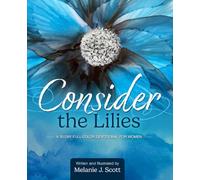 Consider the Lilies: For Every Christian Who Has Ever Wondered, “Why Do I Worry So Much and Why Is It So Hard to Trust?” (30-Day Full-Color Devotional for Women)