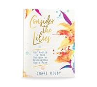 Consider The Lilies: Get Rooted In Your Destiny By Discovering God's Plan