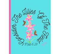'Consider The Lilies' Matthew 6:28, Hand Painted Lilies, 150 Lined Page, 8x11, Notebook Perfect For School, Learning And Note-Taking: Created With ... By: Artist Mary Elisabeth Linder @ MaryEMade