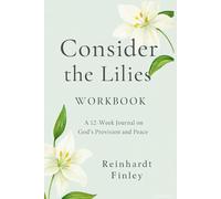 Consider the Lilies Workbook: A 12-Week Journal on God's Provision and Peace