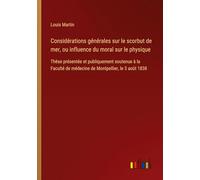 Considérations générales sur le scorbut de mer, ou influence du moral sur le physique: Thèse présentée et publiquement soutenue à la Faculté de médecine de Montpellier, le 3 août 1838