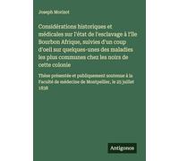 Considérations historiques et médicales sur l'état de l'esclavage à l'île Bourbon Afrique, suivies d'un coup d'oeil sur quelques-unes des maladies les ... et publiquement soutenue à la Faculté de m