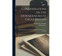 Considerations on the Dependencies of Great Britain [microform]: With Observations on a Pamphlet Entitled The Present State of the Nation