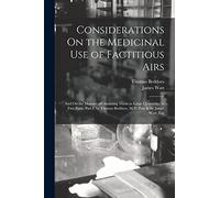 Considerations On the Medicinal Use of Factitious Airs: And On the Manner of Obtaining Them in Large Quantities. in Two Parts. Part I. by Thomas Beddoes, M.D. Part Ii. by James Watt, Esq