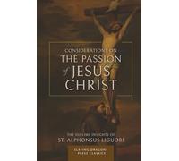 Considerations on the Passion of Jesus Christ: The Sublime Insights of St. Alphonsus Liguori