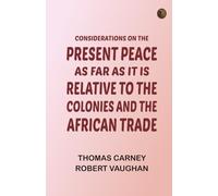 Considerations on the present peace, as far as it is relative to the colonies, and the African trade