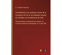 Considérations sur quelques causes de la corruption de l'air et sur quelques moyens d'y remédier sur les bâtimens de l'état: Thèse présentée et ... de médecine de Montpellier, le 31 août 1838