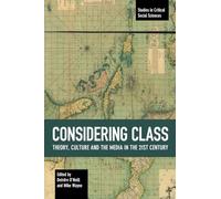 Considering Class: Theory, Culture and the Media in the 21st Century: 113 (Studies in Critical Social Sciences, 113)