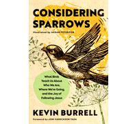 Considering Sparrows : What Birds Teach Us About Who We Are, Where We're Going, and the Joy of Following Jesus