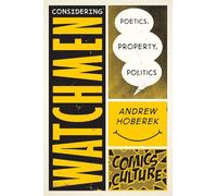 Considering Watchmen: Poetics, Property, Politics (Comics Culture)
