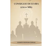 CONSIGLIO DI ELVIRA (circa 306): CELIBATO E DISCIPLINA CLERICALE (SERIE SULLA STORIA DELLA CHIESA PRIMITIVA: Quando il cristianesimo era giovane e pericoloso)