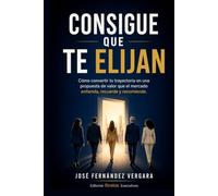 Consigue que te elijan: Cómo convertir tu trayectoria en una propuesta de valor que el mercado entienda, recuerde y recomiende