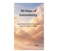 Consistency Beats Motivation: Build Discipline, Win Daily, and Create the Life You Want