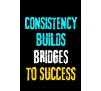 Consistency Builds Bridges To Success: Motivational Notebook | 6 × 9 Blank Lined Journal | For Personal Growth, Goal Setting, Positive Habits, Reflection & Everyday Writing