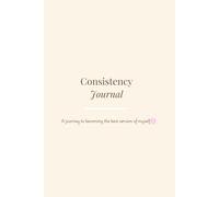 Consistency journal: A journey to becoming the best version of yourself