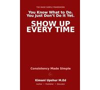 Consistency Made Simple: Build Discipline, Eliminate Excuses, and Follow Through Every Time (The Made Simple Framework: Clear thinking for complex systems.)