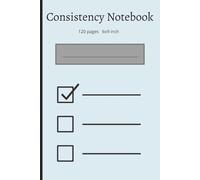 Consistency Notebook - Minimalistic and Simple: Build habits. Track progress. Stay on course, one page at a time.