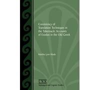 Consistency of Translation Techniques in the Tabernacle Accounts of Exodus in the Old Greek (SEPTUAGINT AND COGNATE STUDIES SERIES)