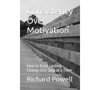 Consistency Over Motivation: How to Build Lasting Change One Step at a Time (Inspiring Y.O.U., Heal Deep, Rise Strong, Live Whole, Mini-book Series)