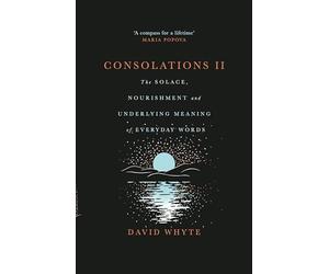 Consolations II: The Solace, Nourishment and Underlying Meaning of Everyday Words
