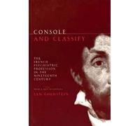 Console and Classify: The French Psychiatric Profession in the Nineteenth Century