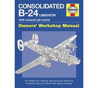 Consolidated B-24 Liberator Owners' Workshop Manual: 1939 Onwards: 1939 onwards (all marks) - An insight into owning, (Haynes Owners' Workshop Manual)