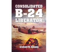 Consolidated B-24 - Liberator: The Consolidated B-24 (Images of War)